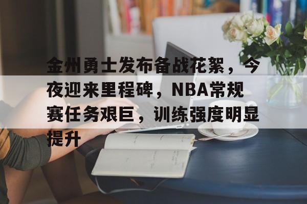 九游J9（中国）-包含金州勇士发布备战花絮，今夜迎来里程碑，NBA常规赛任务艰巨，训练强度明显提升的词条